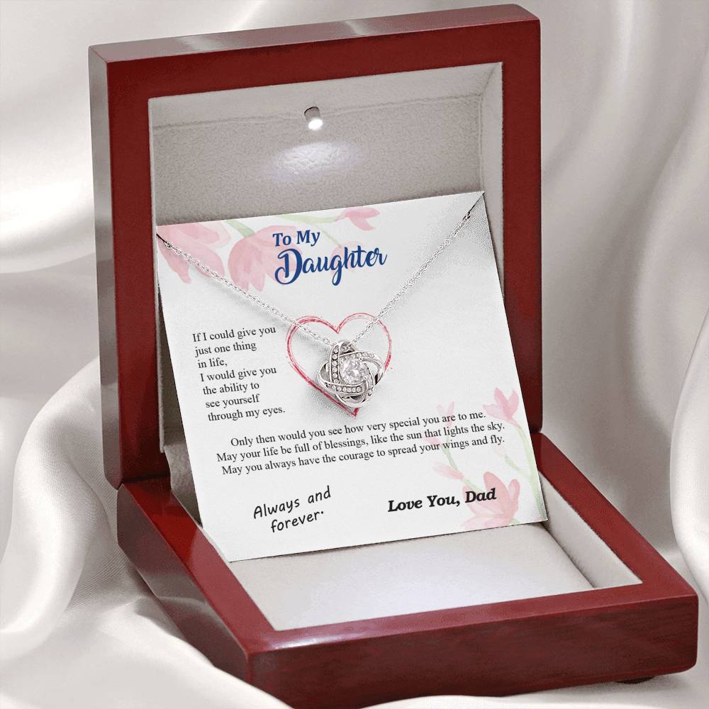 To my Daughter - through my eyes be blessed with light courage to fly - from Your Dad - Love Knot