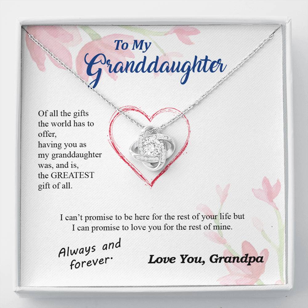 To my Granddaughter - you are my greatest gift I promise - from Your  Grandpa - Love Knot